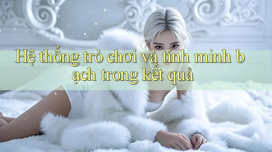 Hệ thống trò chơi và tính minh bạch trong kết quả