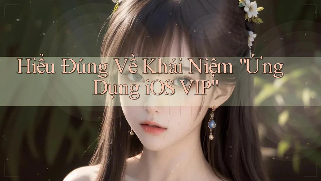 Hiểu Đúng Về Khái Niệm “Ứng Dụng iOS VIP”