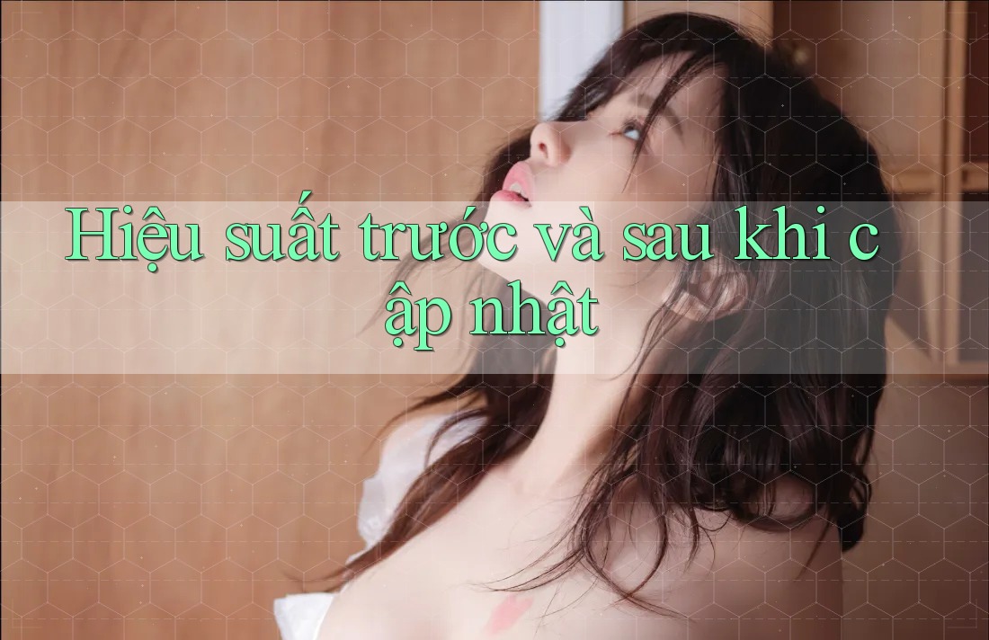 Hiệu suất trước và sau khi cập nhật