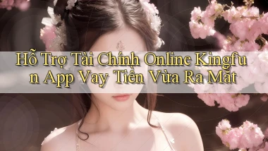 hỗ trợ tài chính online kingfun app vay tiền vừa ra mắt