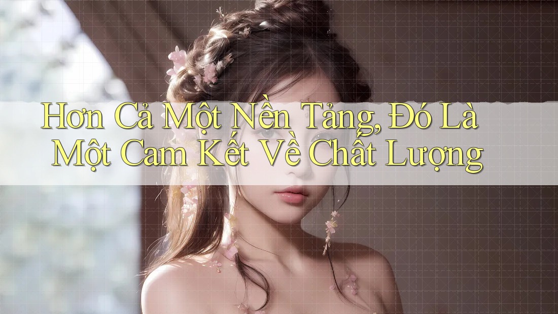Hơn Cả Một Nền Tảng, Đó Là Một Cam Kết Về Chất Lượng