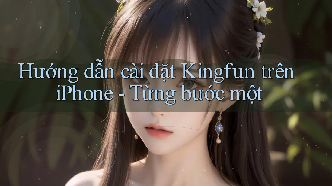 Hướng dẫn cài đặt Kingfun trên iPhone - Từng bước một Hướng dẫn cài đặt Kingfun trên iPhone - Từng bước một