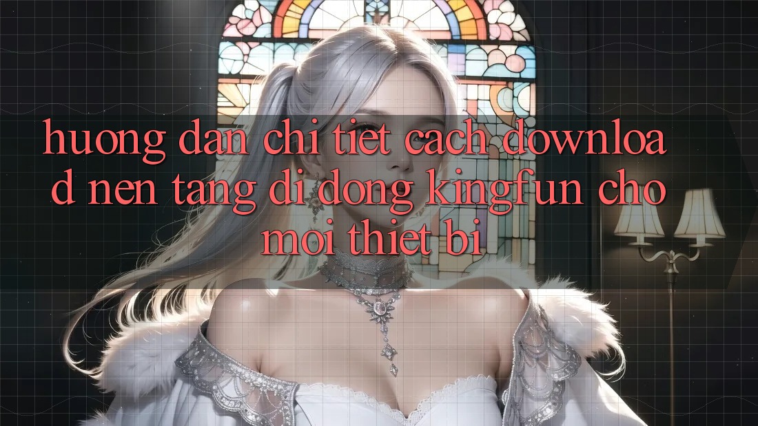 Hướng Dẫn Chi Tiết Cách Download Nền tảng di động Kingfun Cho Mọi Thiết Bị Hướng Dẫn Chi Tiết Cách Download Nền tảng di động Kingfun Cho Mọi Thiết Bị