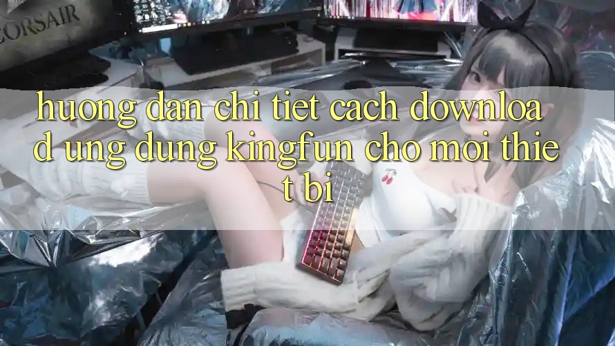Hướng Dẫn Chi Tiết Cách Download Ứng dụng Kingfun Cho Mọi Thiết Bị Hướng Dẫn Chi Tiết Cách Download Ứng dụng Kingfun Cho Mọi Thiết Bị