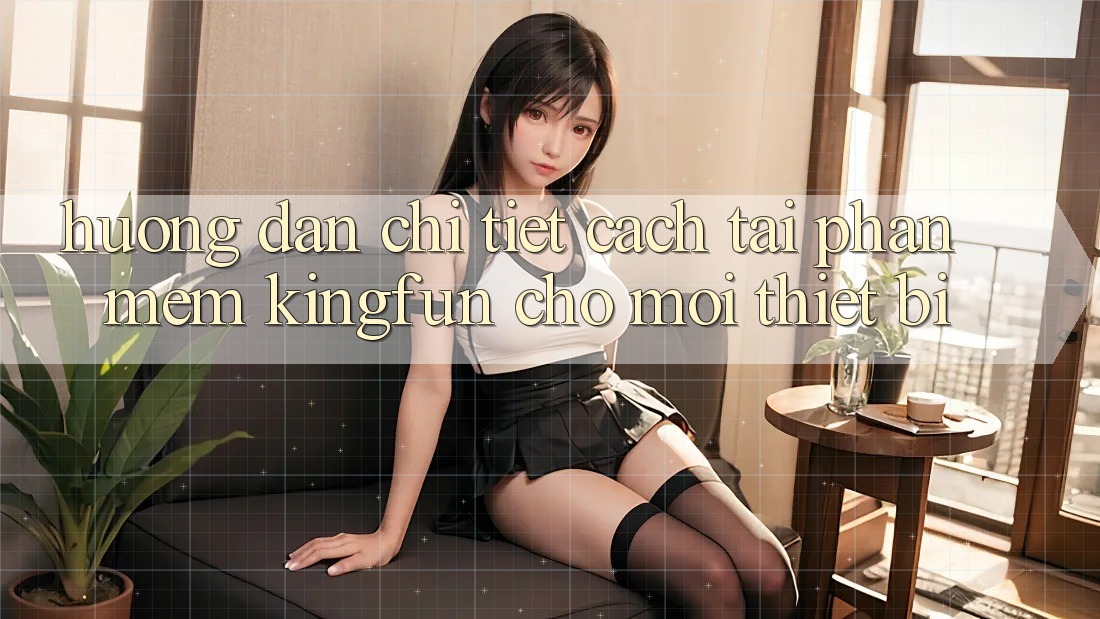 Hướng Dẫn Chi Tiết Cách Tải Phần mềm Kingfun Cho Mọi Thiết Bị Hướng Dẫn Chi Tiết Cách Tải Phần mềm Kingfun Cho Mọi Thiết Bị