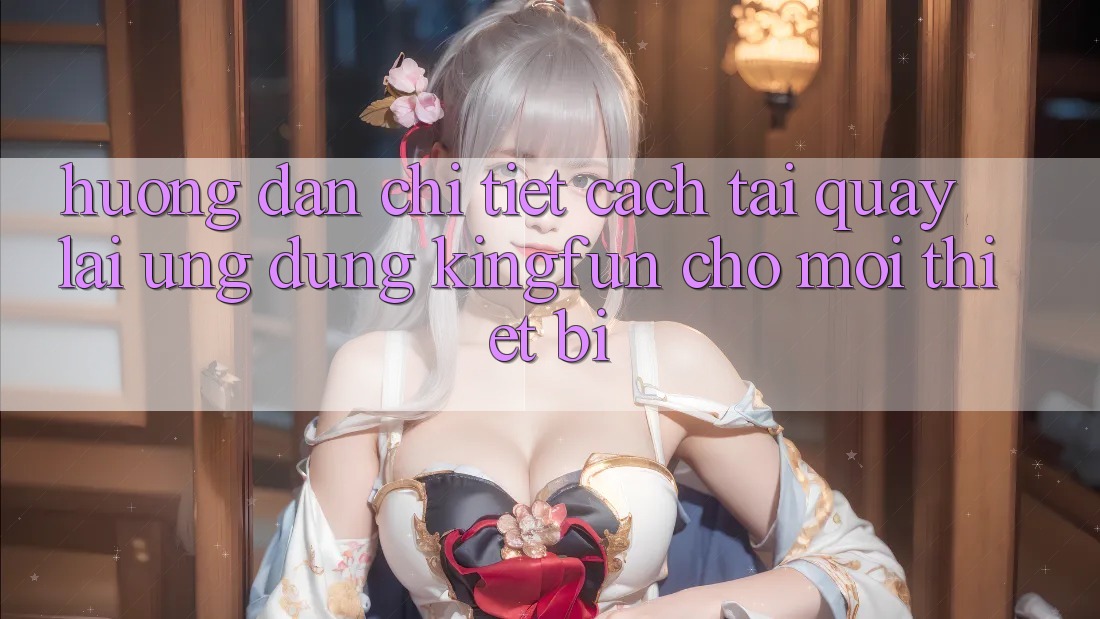 Hướng Dẫn Chi Tiết Cách Tải quay lại Ứng dụng Kingfun Cho Mọi Thiết Bị Hướng Dẫn Chi Tiết Cách Tải quay lại Ứng dụng Kingfun Cho Mọi Thiết Bị