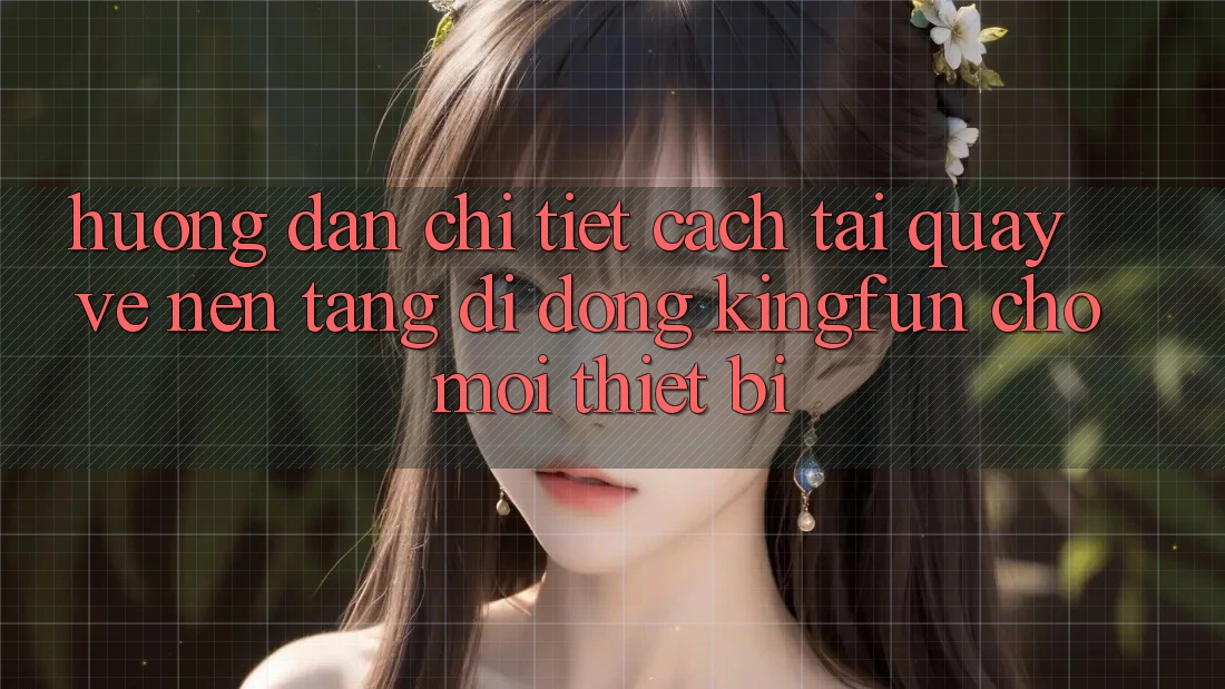 Hướng Dẫn Chi Tiết Cách Tải quay về Nền tảng di động Kingfun Cho Mọi Thiết Bị