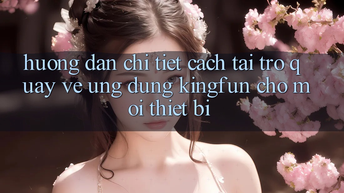 Hướng Dẫn Chi Tiết Cách Tải trở quay về Ứng dụng Kingfun Cho Mọi Thiết Bị Hướng Dẫn Chi Tiết Cách Tải trở quay về Ứng dụng Kingfun Cho Mọi Thiết Bị