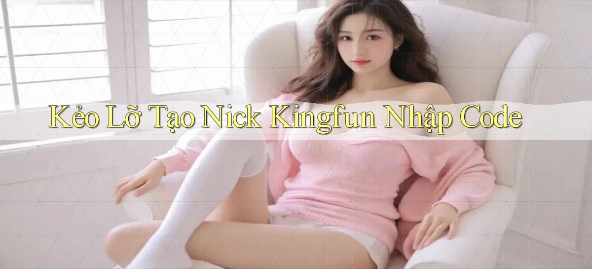 kẻo lỡ tạo nick kingfun nhập code