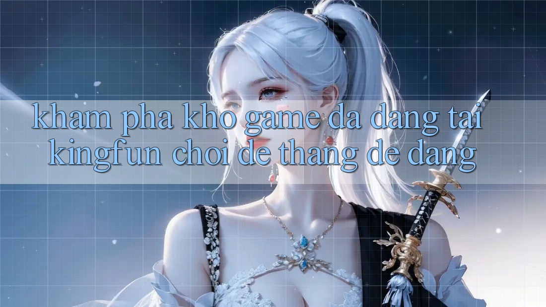 Khám Phá Kho Game Đa Dạng Tại Kingfun – “Chơi Dễ, Thắng Dễ Dàng” Khám Phá Kho Game Đa Dạng Tại Kingfun – “Chơi Dễ, Thắng Dễ Dàng”