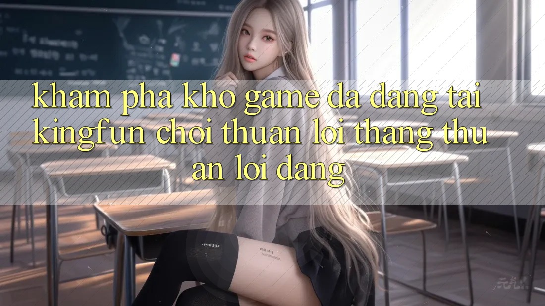 Khám Phá Kho Game Đa Dạng Tại Kingfun – “Chơi Thuận lợi, Thắng Thuận lợi Dàng” Khám Phá Kho Game Đa Dạng Tại Kingfun – “Chơi Thuận lợi, Thắng Thuận lợi Dàng”