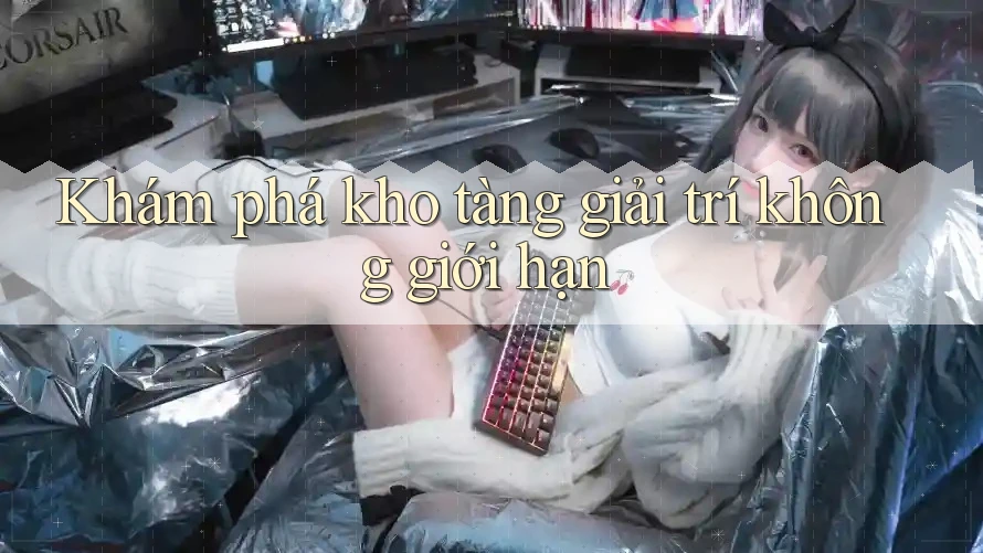 Khám phá kho tàng giải trí không giới hạn Khám phá kho tàng giải trí không giới hạn