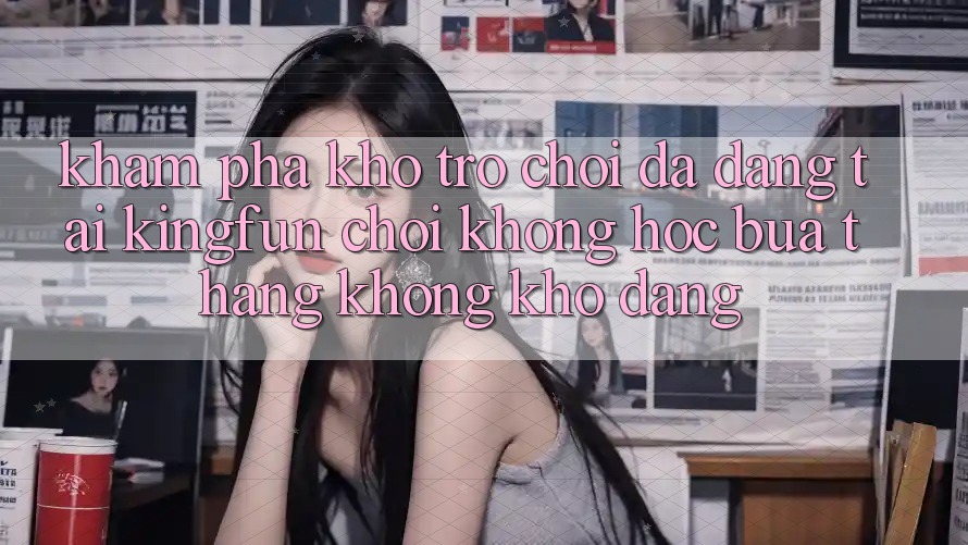 Khám Phá Kho Trò chơi Đa Dạng Tại Kingfun – “Chơi Không hóc búa, Thắng Không khó Dàng”