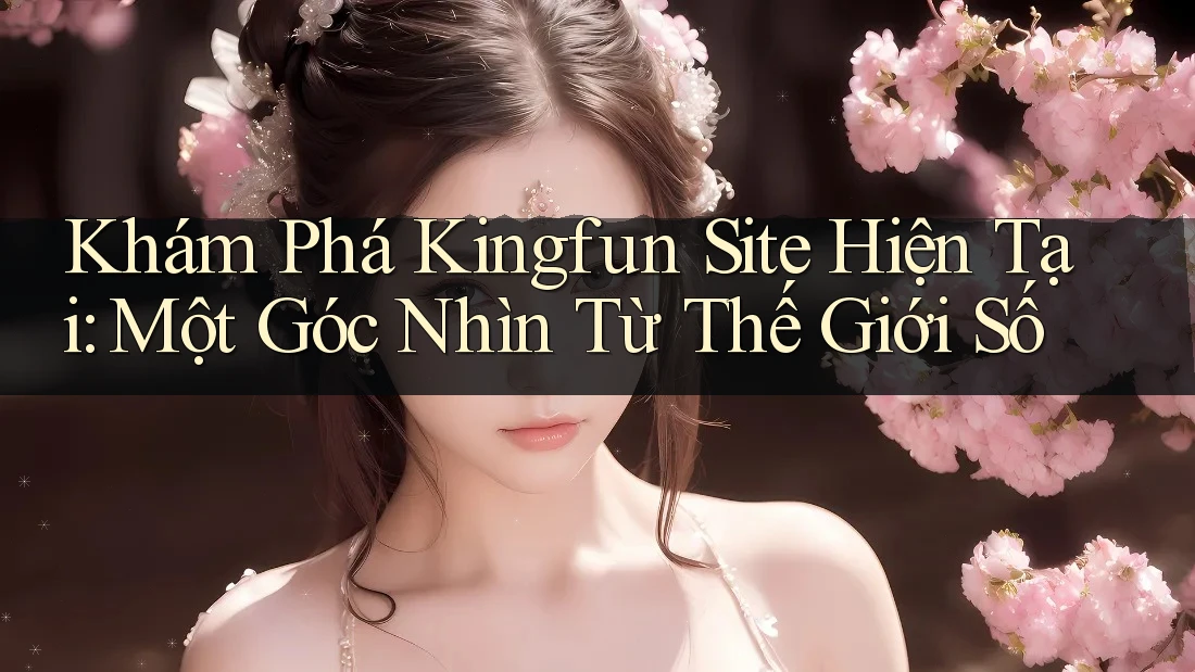 Khám Phá Kingfun Site Hiện Tại: Một Góc Nhìn Từ Thế Giới Số Khám Phá Kingfun Site Hiện Tại: Một Góc Nhìn Từ Thế Giới Số
