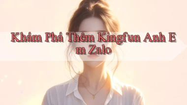 khám phá thêm kingfun anh em zalo
