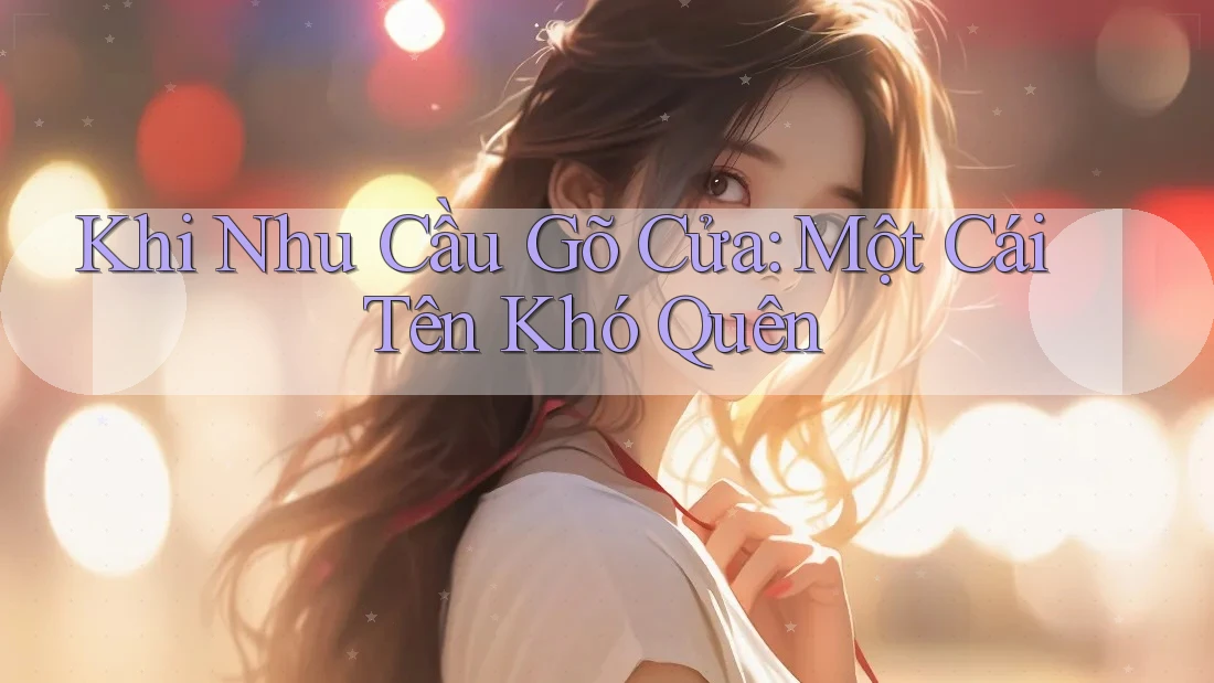 Khi Nhu Cầu Gõ Cửa: Một Cái Tên Khó Quên