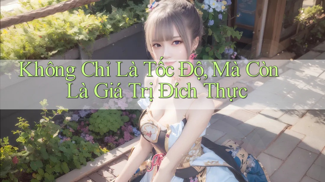 Không Chỉ Là Tốc Độ, Mà Còn Là Giá Trị Đích Thực Không Chỉ Là Tốc Độ, Mà Còn Là Giá Trị Đích Thực