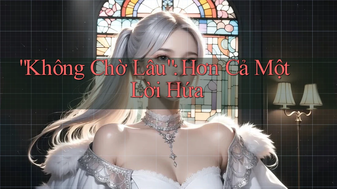 “Không Chờ Lâu”: Hơn Cả Một Lời Hứa