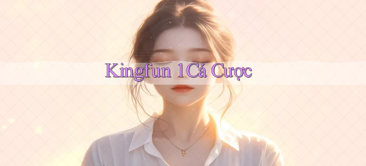 kingfun 1 cá cược