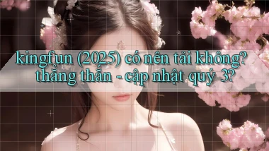 kingfun (2025) có nên tải không thẳng thắn   cập nhật quý 3