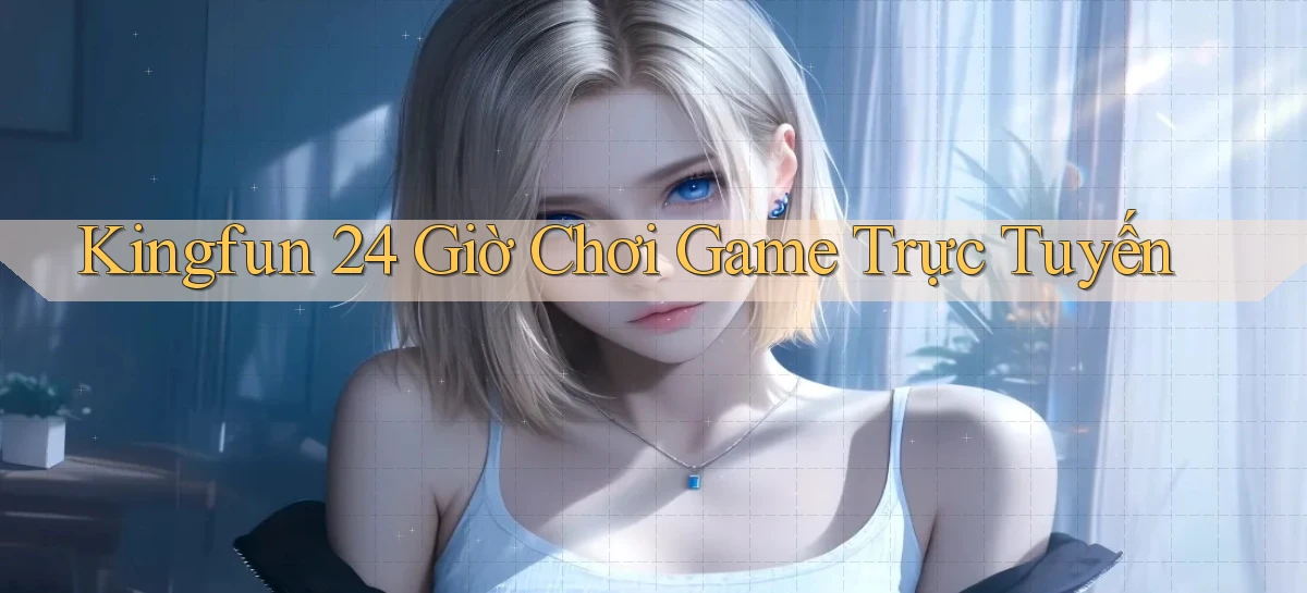kingfun 24 giờ chơi game trực tuyến