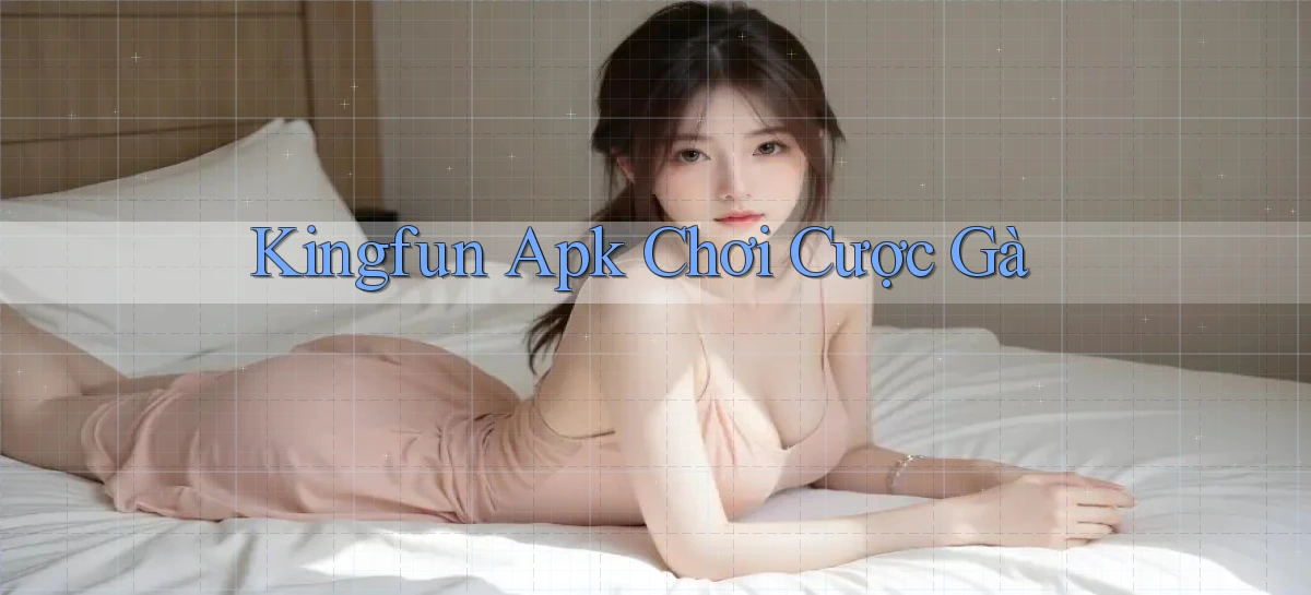 kingfun  apk chơi cược gà