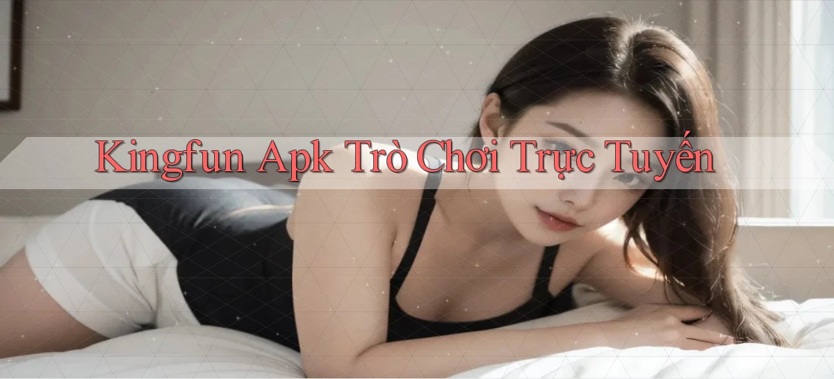 kingfun apk trò chơi trực tuyến