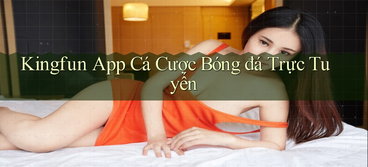 kingfun app cá cược bóng đá trực tuyến
