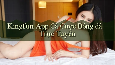 kingfun app cá cược bóng đá trực tuyến