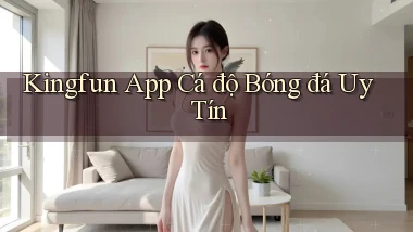 kingfun app cá độ bóng đá uy tín
