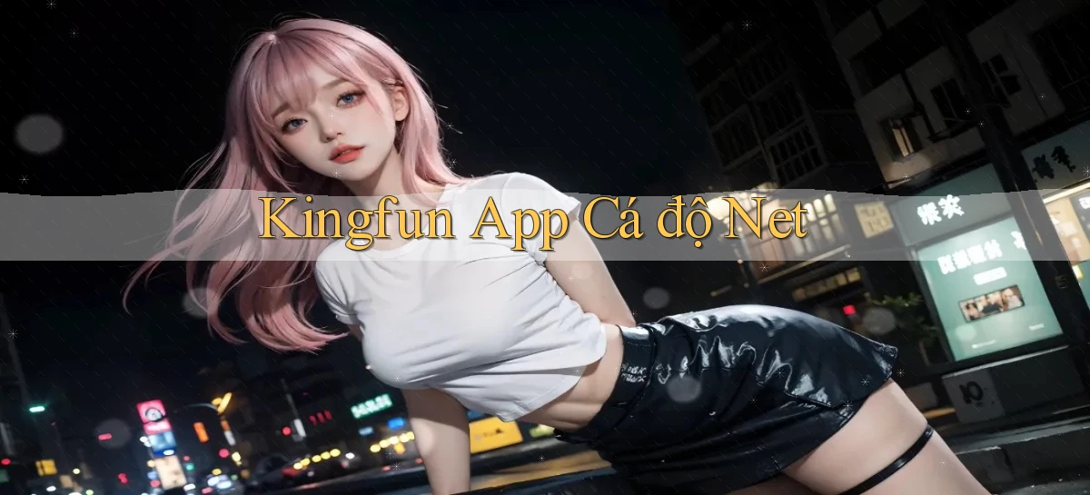 kingfun app cá độ net