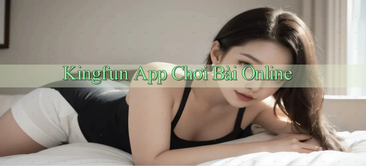 kingfun app chơi bài online