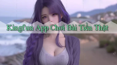 kingfun app chơi bài tiền thật