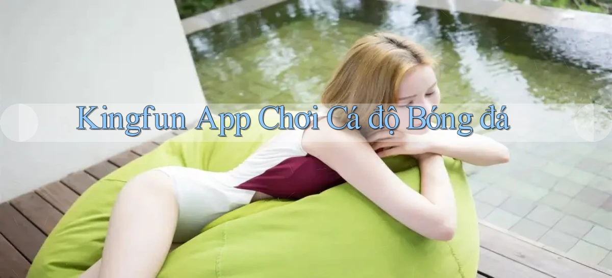 kingfun app chơi cá độ bóng đá