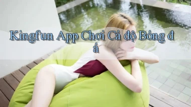 kingfun app chơi cá độ bóng đá