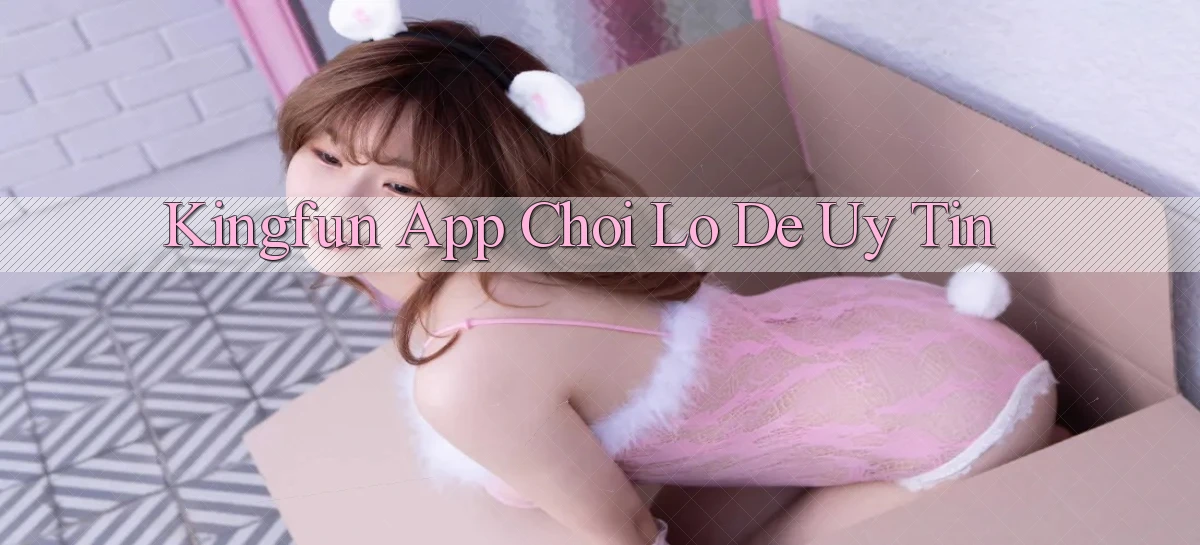 kingfun app chơi lô đề uy tín