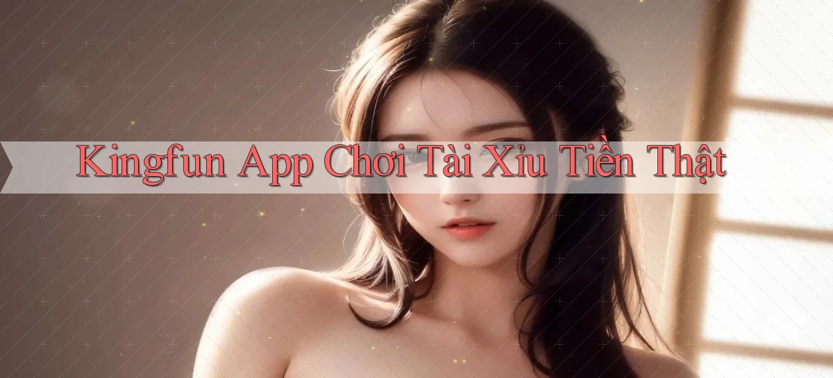 kingfun app chơi tài xỉu tiền thật
