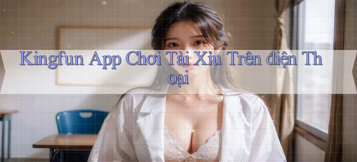 kingfun app chơi tài xỉu trên điện thoại