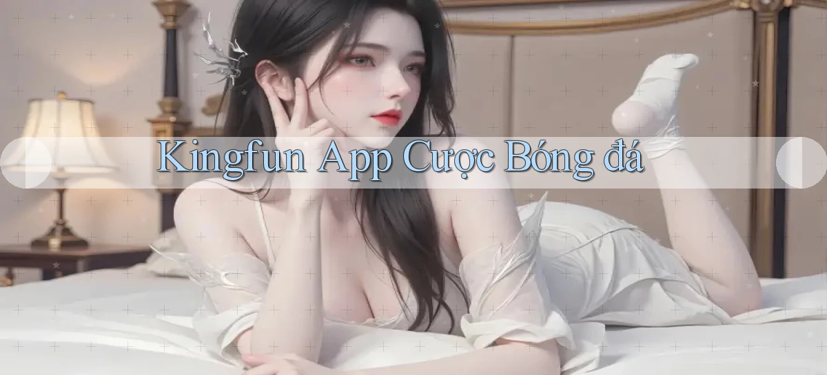 kingfun app cược bóng đá