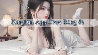 kingfun app cược bóng đá