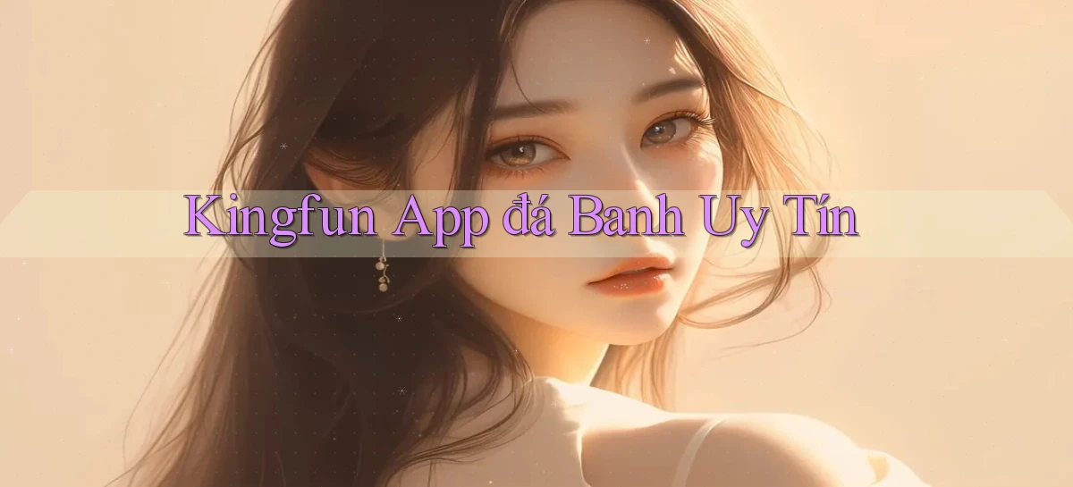 kingfun app đá banh uy tín