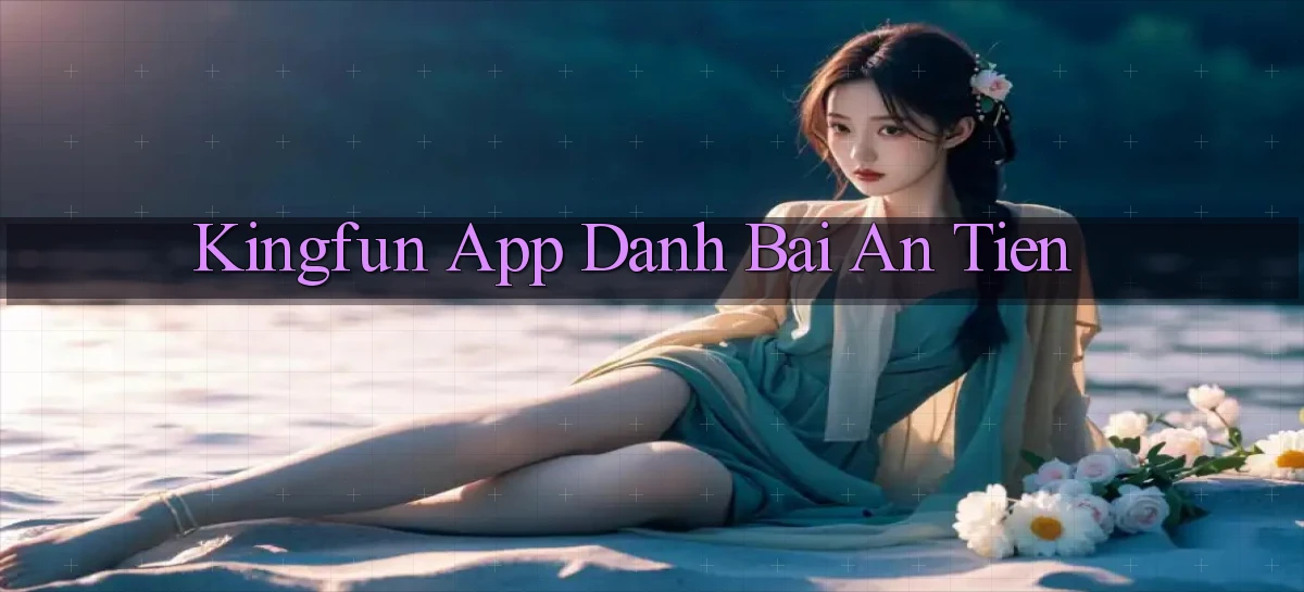 kingfun app đánh bài an tiền