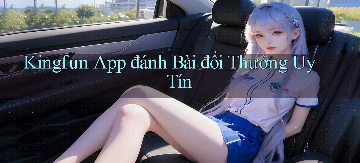 kingfun app đánh bài đổi thưởng uy tín