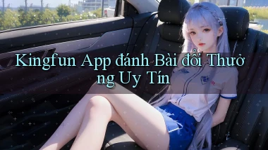kingfun app đánh bài đổi thưởng uy tín