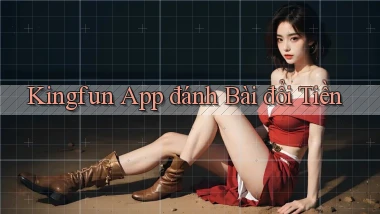 kingfun app đánh bài đổi tiền