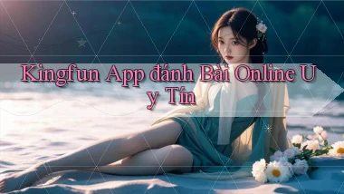 kingfun app đánh bài online uy tín