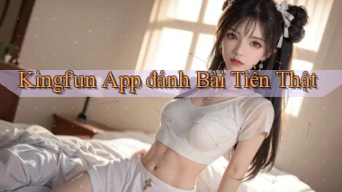 kingfun app đánh bài tiền thật