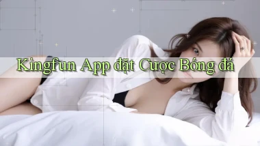 kingfun  app đặt cược bóng đá