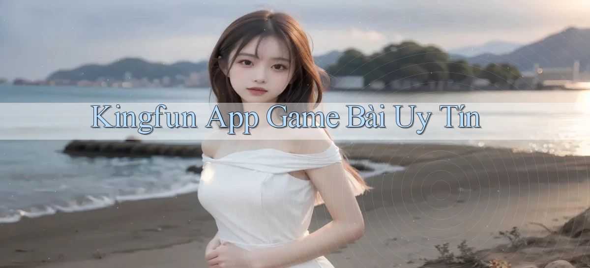 kingfun app game bài uy tín