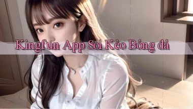 kingfun app soi kèo bóng đá